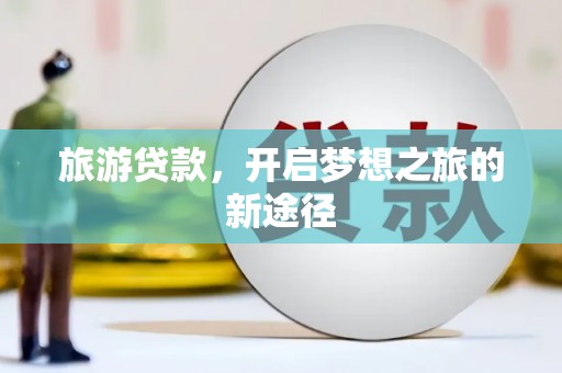 南宁旅游贷款，开启梦想之旅的新途径