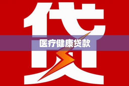 南宁医疗健康贷款