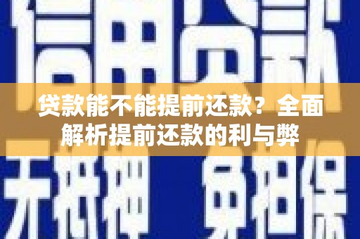 南宁贷款能不能提前还款？全面解析提前还款的利与弊