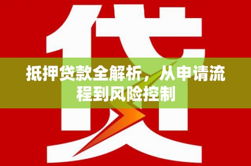 南宁抵押贷款全解析，从申请流程到风险控制