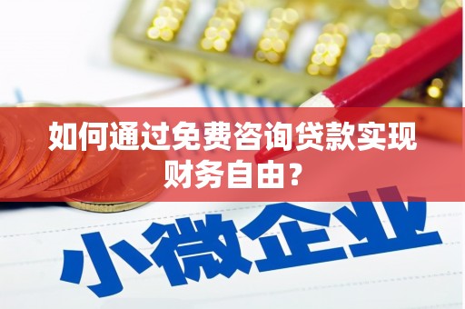 南宁如何通过免费咨询贷款实现财务自由？