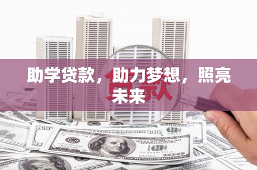 南宁助学贷款，助力梦想，照亮未来