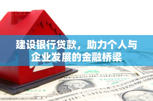 南宁建设银行贷款，助力个人与企业发展的金融桥梁