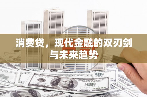 南宁消费贷，现代金融的双刃剑与未来趋势