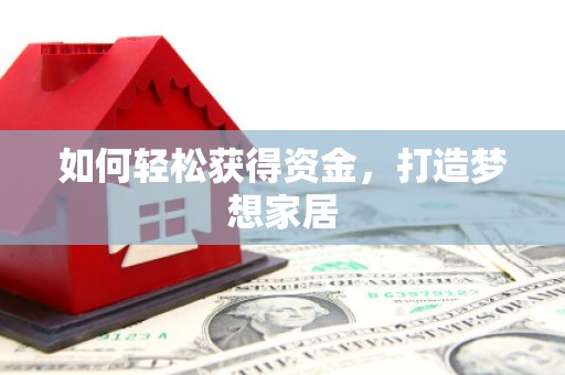 南宁如何轻松获得资金，打造梦想家居
