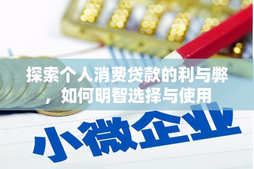 南宁探索个人消费贷款的利与弊，如何明智选择与使用