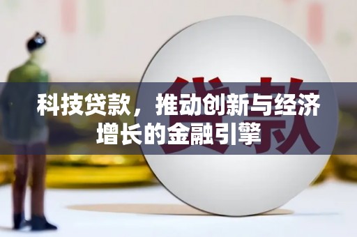 南宁科技贷款，推动创新与经济增长的金融引擎