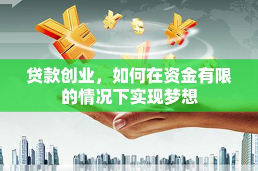 南宁贷款创业，如何在资金有限的情况下实现梦想
