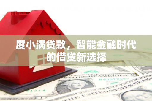 南宁度小满贷款，智能金融时代的借贷新选择