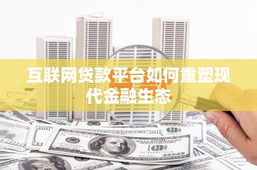 南宁互联网贷款平台如何重塑现代金融生态