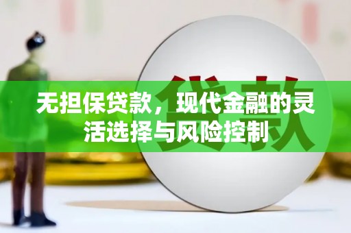 南宁无担保贷款，现代金融的灵活选择与风险控制