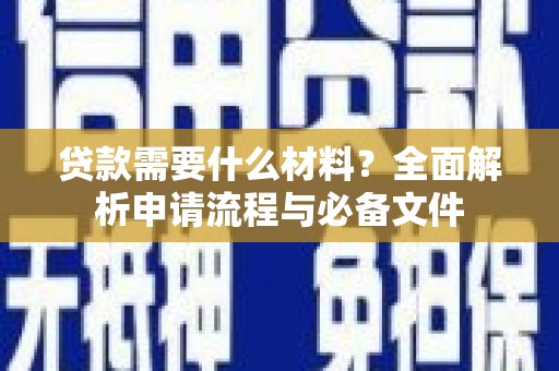 南宁贷款需要什么材料？全面解析申请流程与必备文件