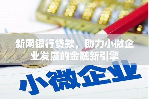 南宁新网银行贷款，助力小微企业发展的金融新引擎