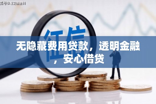 南宁无隐藏费用贷款，透明金融，安心借贷