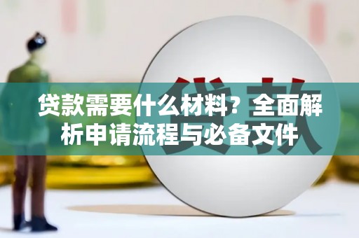 南宁贷款需要什么材料？全面解析申请流程与必备文件