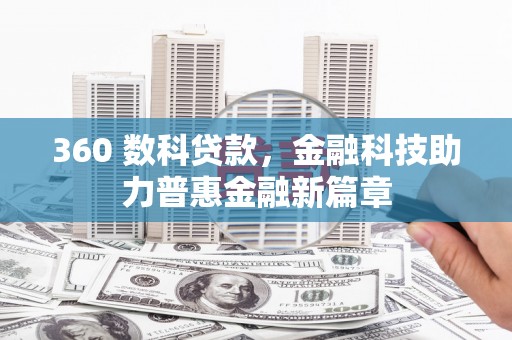 南宁360 数科贷款，金融科技助力普惠金融新篇章