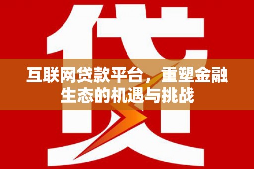 南宁互联网贷款平台，重塑金融生态的机遇与挑战