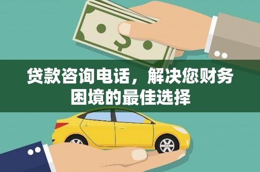 南宁贷款咨询电话，解决您财务困境的最佳选择