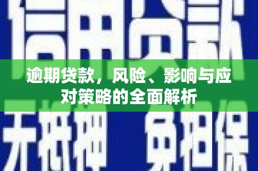 南宁逾期贷款，风险、影响与应对策略的全面解析