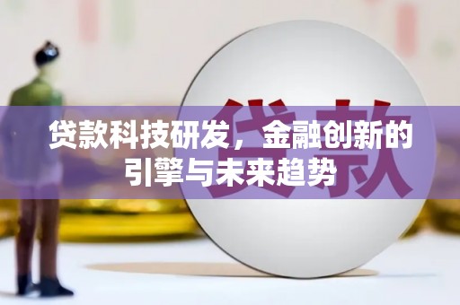 南宁贷款科技研发，金融创新的引擎与未来趋势