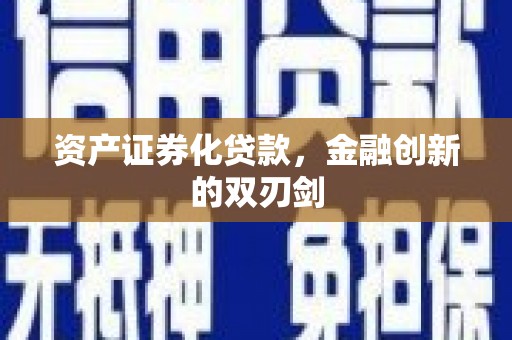 南宁资产证券化贷款，金融创新的双刃剑