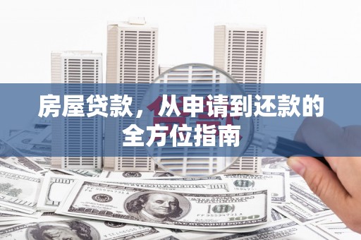 南宁房屋贷款，从申请到还款的全方位指南