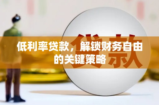 南宁低利率贷款，解锁财务自由的关键策略