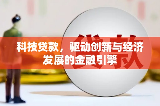 南宁科技贷款，驱动创新与经济发展的金融引擎