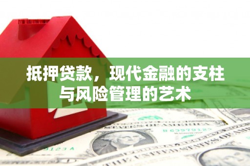 南宁抵押贷款，现代金融的支柱与风险管理的艺术