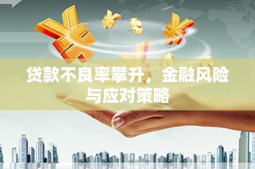 南宁贷款不良率攀升，金融风险与应对策略