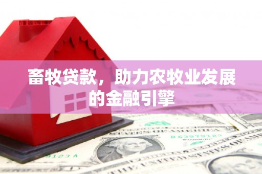 南宁畜牧贷款，助力农牧业发展的金融引擎