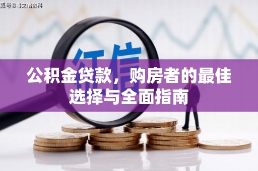 南宁公积金贷款，购房者的最佳选择与全面指南