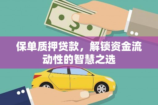 南宁保单质押贷款，解锁资金流动性的智慧之选