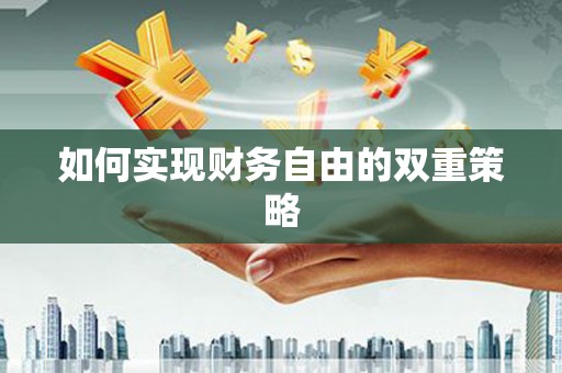 南宁如何实现财务自由的双重策略