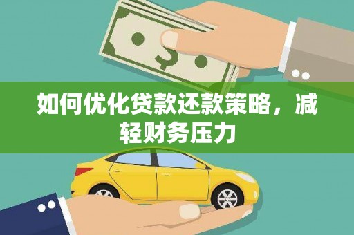 南宁如何优化贷款还款策略，减轻财务压力