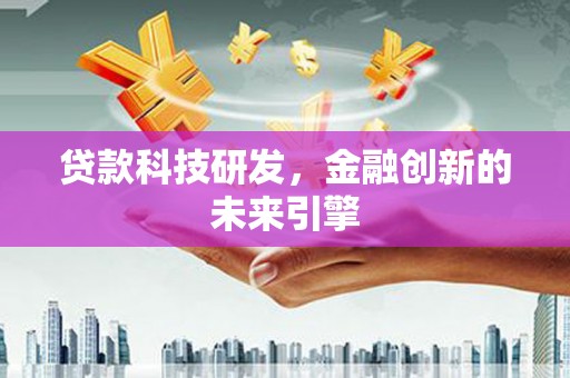 南宁贷款科技研发，金融创新的未来引擎