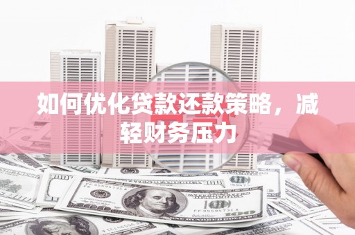 南宁如何优化贷款还款策略，减轻财务压力