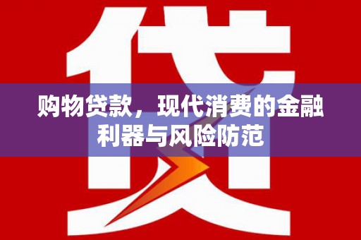 南宁购物贷款，现代消费的金融利器与风险防范