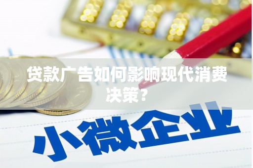 南宁贷款广告如何影响现代消费决策？