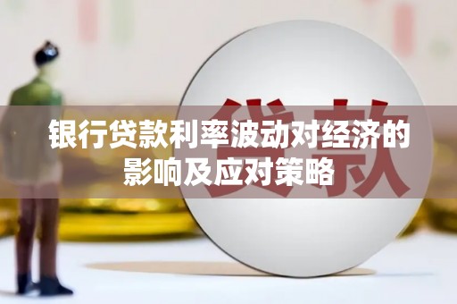 南宁银行贷款利率波动对经济的影响及应对策略