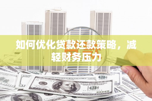 南宁如何优化贷款还款策略，减轻财务压力
