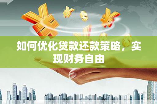 南宁如何优化贷款还款策略，实现财务自由