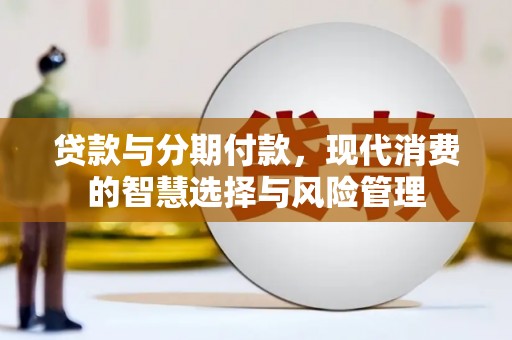 南宁贷款与分期付款，现代消费的智慧选择与风险管理