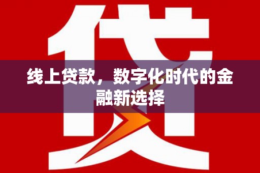 南宁线上贷款，数字化时代的金融新选择