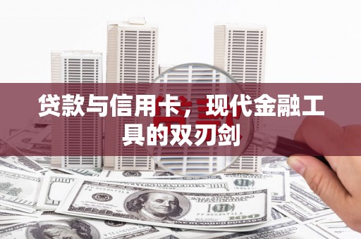 南宁贷款与信用卡，现代金融工具的双刃剑