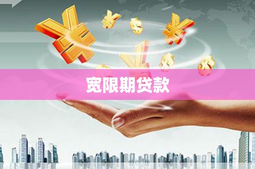 南宁宽限期贷款