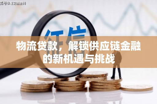 南宁物流贷款，解锁供应链金融的新机遇与挑战