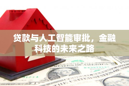 南宁贷款与人工智能审批，金融科技的未来之路