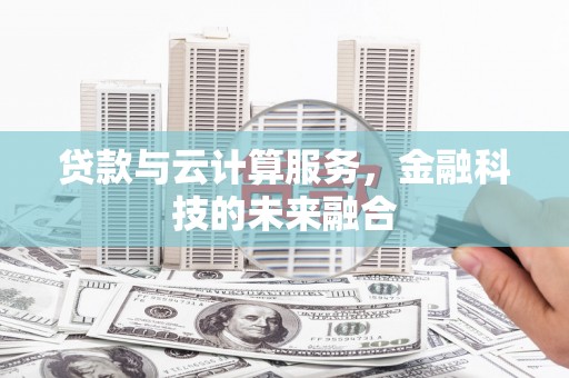南宁贷款与云计算服务，金融科技的未来融合