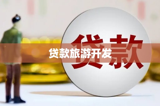 南宁贷款旅游开发